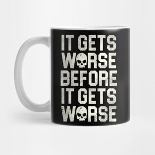 It Gets Worse Before It Gets Worse Mug